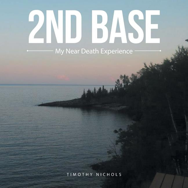2Nd Base: My Near Death Experience by Nichols, Timothy