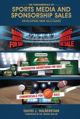 The Fundamentals of Sports Media and Sponsorship Sales, Volume 1: Developing New Accounts by Halberstam, David J.