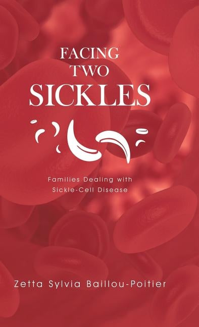 Facing Two Sickles: Families Dealing with Sickle-Cell Disease by Baillou-Poitier, Zetta Sylvia