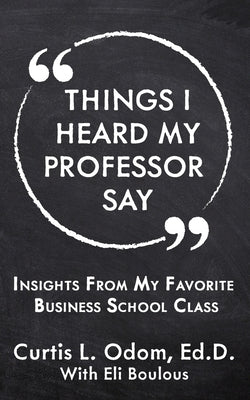 Things I Heard My Professor Say: Insights From My Favorite Business School Class Paperback Booknology