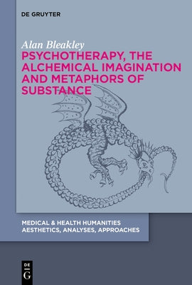 Psychotherapy, the Alchemical Imagination and Metaphors of Substance by Bleakley, Alan