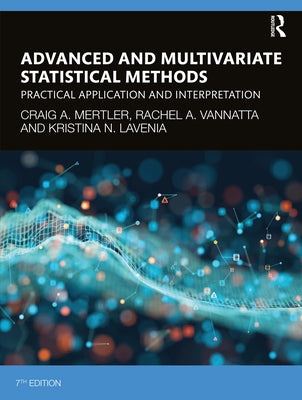 Advanced and Multivariate Statistical Methods: Practical Application and Interpretation by Mertler, Craig A.