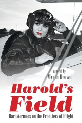 Harold's Field: Barnstormers on the Frontiers of Flight by Brown, Myrna