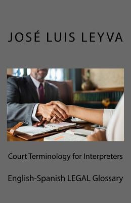 Court Terminology for Interpreters: English-Spanish Legal Glossary by Leyva, Jose Luis