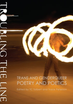 Troubling the Line: Trans and Genderqueer Poetry and Poetics by Peterson, Trace