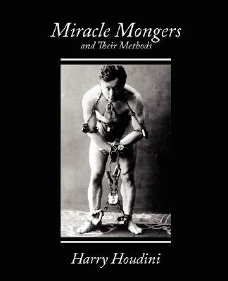 Miracle Mongers and Their Methods by Harry Houdini, Houdini