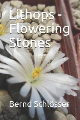 Lithops - Flowering Stones by Schlosser, Bernd