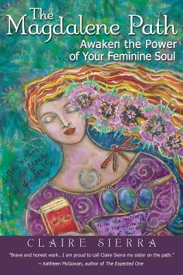 The Magdalene Path: Awaken the Power of Your Feminine Soul by Sierra, Claire