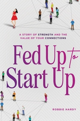 Fed Up to Start Up: A Story of Strength and the Value of Your Connections by Hardy, Robbie