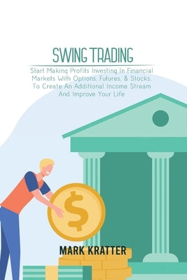 Swing Trading: A Complete Guide To Making Consistent Income Online With Trading Tools, Money Management, Routines, Rules, And Strateg by Kratter, Mark