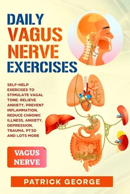 Daily Vagus Nerve Exercises: Self-Help Exercises to Stimulate Vagal Tone. Relieve Anxiety, Prevent Inflammation, Reduce Chronic Illness, Anxiety, D by George, Patrick