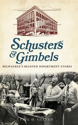 Schuster's & Gimbels: Milwaukee's Beloved Department Stores by Geenen, Paul H.