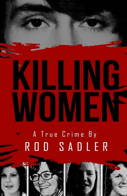 Killing Women: The True Story of Serial Killer Don Miller's Reign of Terror by Sadler, Rod