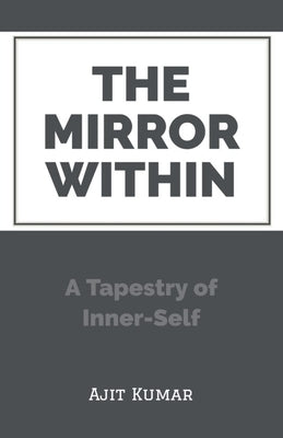 The Mirror Within: A Tapestry of Inner-Self Paperback Ajit Kumar