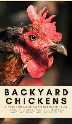 Backyard Chickens: A Fifth-Generation Backyard Chicken Owner Shares His Family Secrets To Keeping A Happy, Productive & Healthy Flock by Evans, Geoff