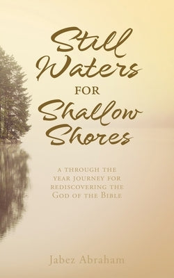 Still Waters for Shallow Shores: a through the year journey for rediscovering the God of the Bible Xulon Press