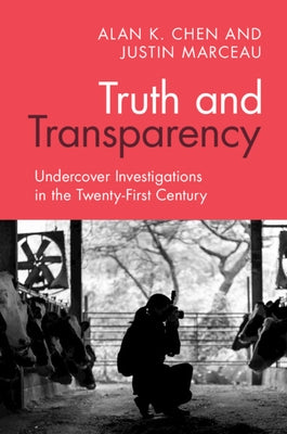 Truth and Transparency: Undercover Investigations in the Twenty-First Century by Chen, Alan K.