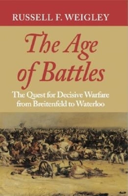 The Age of Battles: The Quest for Decisive Warfare from Breitenfeld to Waterloo Paperback Indiana University Press