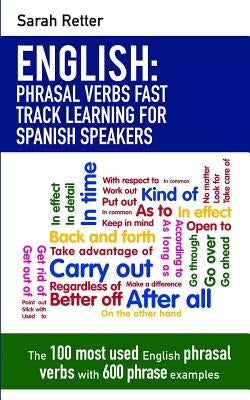 English: Phrasal Verbs Fast Track Learning for Spanish Speakers: The 100 most used English phrasal verbs with 600 phrase exampl by Retter, Sarah