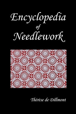 Encyclopedia of Needlework (Fully Illustrated) by de Dillmont, Therese