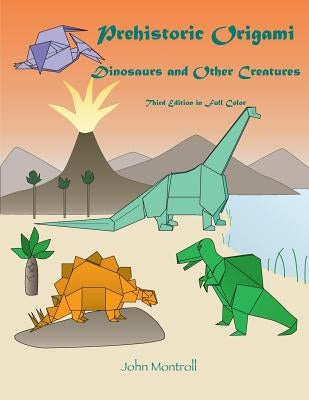 Prehistoric Origami: Dinosaurs and Other Creatures by Montroll, John