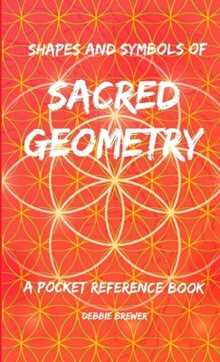 Shapes and Symbols of Sacred Geometry, A Pocket Reference Book by Brewer, Debbie