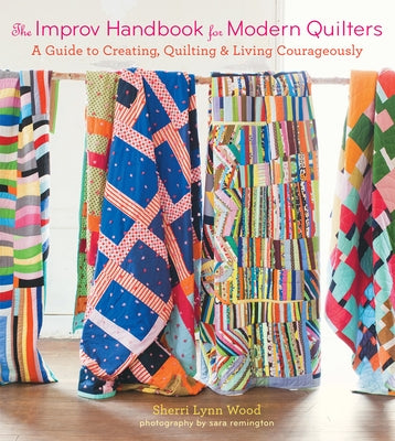 The Improv Handbook for Modern Quilters: A Guide to Creating, Quilting, and Living Courageously by Wood, Sherri Lynn