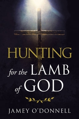 Hunting for the Lamb of God by O'Donnell, Jamey