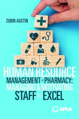 Human Resource Management in Pharmacy: Managing and Motivating Staff to Excel by Austin, Zubin