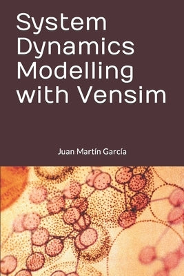 System Dynamics Modelling with Vensim by Martín García, Juan