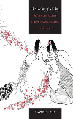 The Feeling of Kinship: Queer Liberalism and the Racialization of Intimacy Paperback Duke University Press