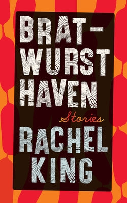 Bratwurst Haven: Stories by King, Rachel