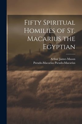 Fifty Spiritual Homilies of St. Macarius the Egyptian Paperback Legare Street Press