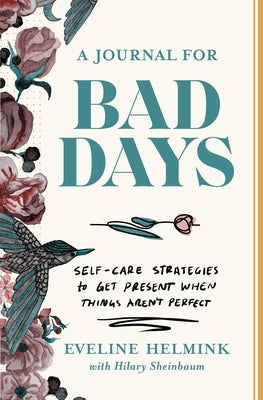 A Journal for Bad Days: Self-Care Strategies to Get Present When Things Aren't Perfect by Helmink, Eveline