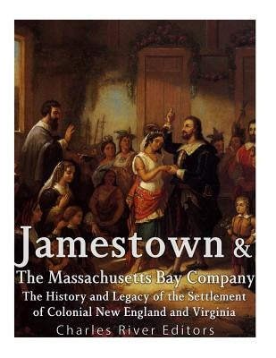 Jamestown and the Massachusetts Bay Colony: The History and Legacy of the Settlement of Colonial New England and Virginia Paperback Createspace Independent Publishing Platform