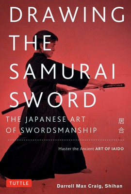 Drawing the Samurai Sword: The Japanese Art of Swordsmanship; Master the Ancient Art of Iaido Paperback Tuttle Publishing