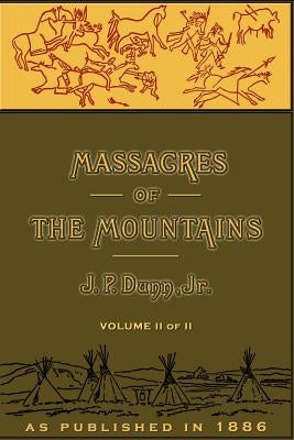 Massacres of the Mountains, Volume II: A History of the Indian Wars of the Far West by Dunn, J. P.