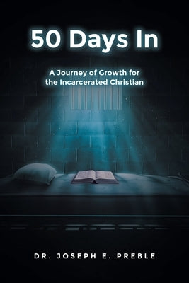 50 Days In: A Journey of Growth for the Incarcerated Christian by Preble, Joseph E.