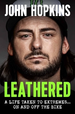 Leathered: A Life Taken to Extremes ... on and Off the Bike by Hopkins, John