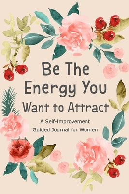 Be The Energy You Want to Attract: Guided Journal for Women, Self Improvement Journal, Self Development Journal, Daily Question Book by Online Store, Paperland