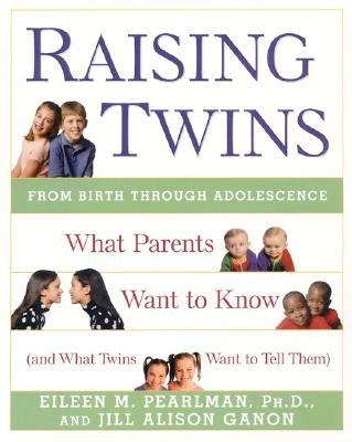 Raising Twins: What Parents Want to Know (and What Twins Want to Tell Them) by Pearlman, Eileen M.