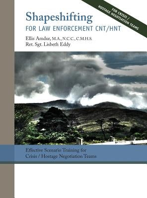 Shapeshifting for Law Enforcement CNT/HNT: Effective Scenario Training for Crisis/Hostage Negotiation Teams by Amdur, Ellis