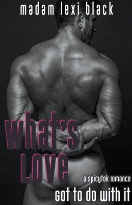 What's Love Got to Do with It: A SpicyTok Romance by Black, Madam Lexi