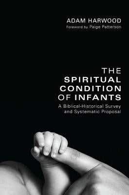 The Spiritual Condition of Infants by Harwood, Adam