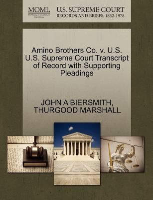 Amino Brothers Co. V. U.S. U.S. Supreme Court Transcript of Record with Supporting Pleadings by Biersmith, John A.