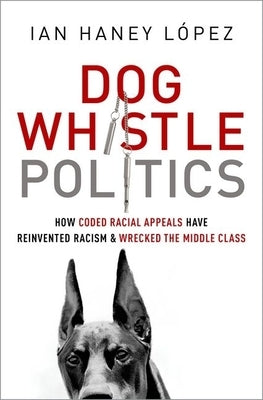 Dog Whistle Politics: How Coded Racial Appeals Have Reinvented Racism and Wrecked the Middle Class Paperback Oxford University Press, USA