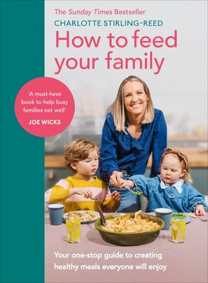 How to Feed Your Family: Your One-Stop Guide to Creating Healthy Meals Everyone Will Enjoy by Stirling-Reed, Charlotte