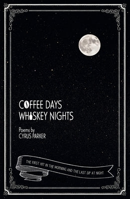 Coffee Days, Whiskey Nights: First Sip in the Morning and Last Sip at Night by Parker, Cyrus