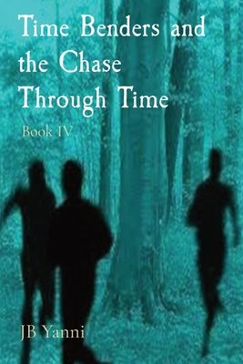 Time Benders and the Chase Through Time: Book IV Paperback Jb Yanni Press