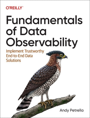 Fundamentals of Data Observability: Implement Trustworthy End-To-End Data Solutions Paperback O'Reilly Media